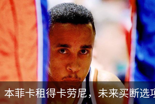 本菲卡租得卡劳尼，未来买断选项设定在千万欧元以上